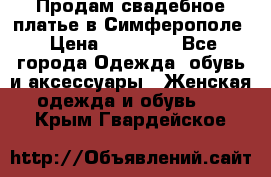  Продам свадебное платье в Симферополе › Цена ­ 25 000 - Все города Одежда, обувь и аксессуары » Женская одежда и обувь   . Крым,Гвардейское